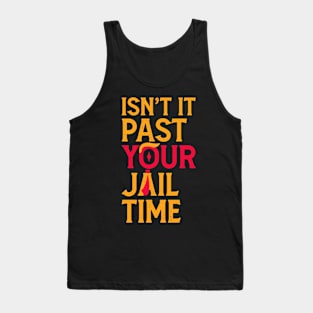 Isn't It Past Your Jail Time? Funny Sarcastic Quote Tank Top